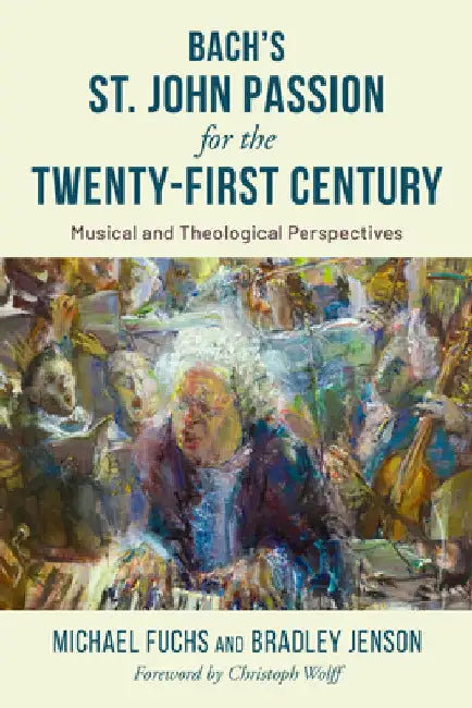 Bach's St. John Passion for the Twenty-First Century: Musical and Theological Perspectives by Michael Fuchs