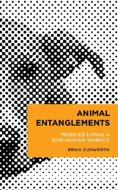 Animal Entanglements: Muddied Living in Dog-Human Worlds by Erika Cudworth