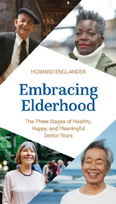 Embracing Elderhood: The Three Stages of Healthy, Happy, and Meaningful Senior Years by Howard Englander