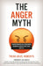 The Anger Myth: Understanding and Overcoming the Mental Habits That Steal Your Joy by Trish Ahjel Roberts