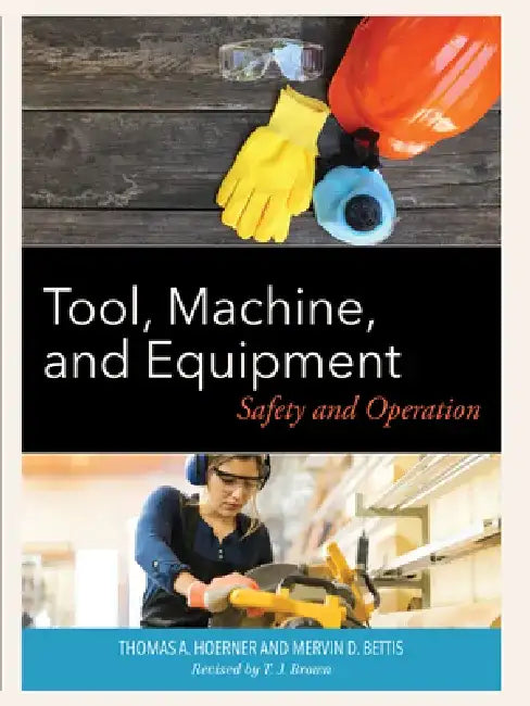 Tool, Machine, and Equipment: Safety and Operation by Thomas A. Hoerner