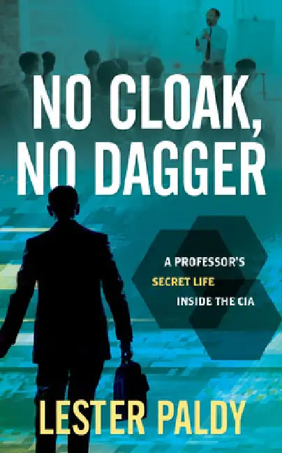 No Cloak, No Dagger: A Professor's Secret Life Inside the CIA by Lester Paldy