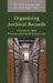 Organizing Archival Records: A Guide for Both Physical and Digital Collections by David W. Carmicheal, Adam T. Bentz