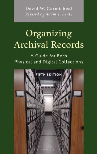 Organizing Archival Records: A Guide for Both Physical and Digital Collections by David W. Carmicheal, Adam T. Bentz