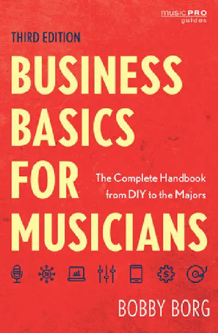 Business Basics for Musicians: The Complete Handbook from DIY to the Majors by Bobby Borg