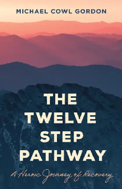 Twelve Step Pathway: A Heroic Journey of Recovery by Michael Cowl Gordon