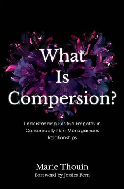 What Is Compersion?: Understanding Positive Empathy in Consensually Non-Monogamous Relationships by Marie Thouin, Jessica Fern