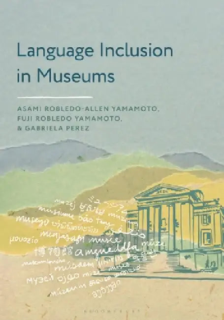 Language Inclusion in Museums by Asami Robledo-Allen Yamamoto, Fuji Robledo Yamamoto, Gabriela Perez