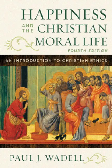 Happiness and the Christian Moral Life: An Introduction to Christian Ethics by Paul J. Wadell