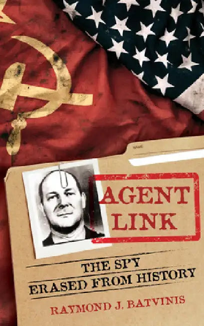 Agent Link: The Spy Erased from History by Raymond J. Batvinis