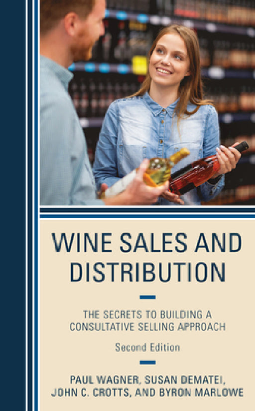 Wine Sales and Distribution: The Secrets to Building a Consultative Selling Approach by Paul Wagner, Susan Dematei, John C. Crotts