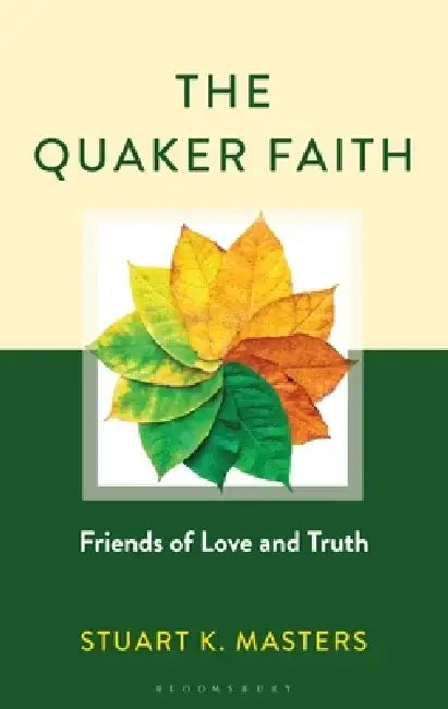 The Quaker Faith: Friends of Love and Truth by Stuart Masters