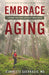 Embrace Aging: Conquer Your Fears and Enjoy Added Years by Jeannette Guerrasio