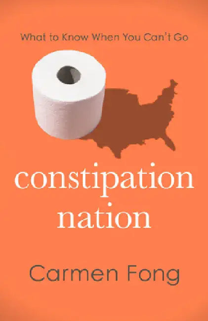 Constipation Nation: What to Know When You Can't Go by Carmen Fong 