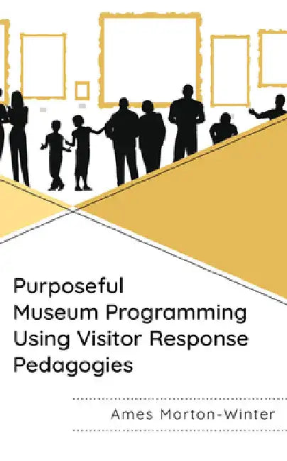 Purposeful Museum Programming Using Visitor Response Pedagogies by Ames Morton-Winter