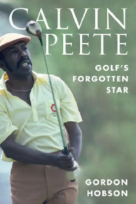 Calvin Peete: Golf's Forgotten Star by Gordon Hobson