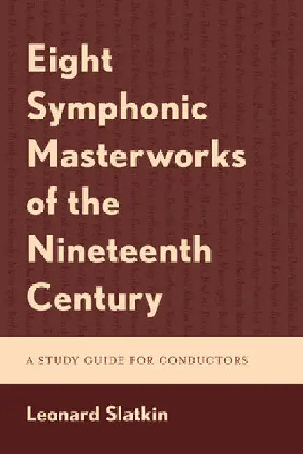 Eight Symphonic Masterworks of the Nineteenth Century: A Study Guide for Conductors by Leonard Slatkin