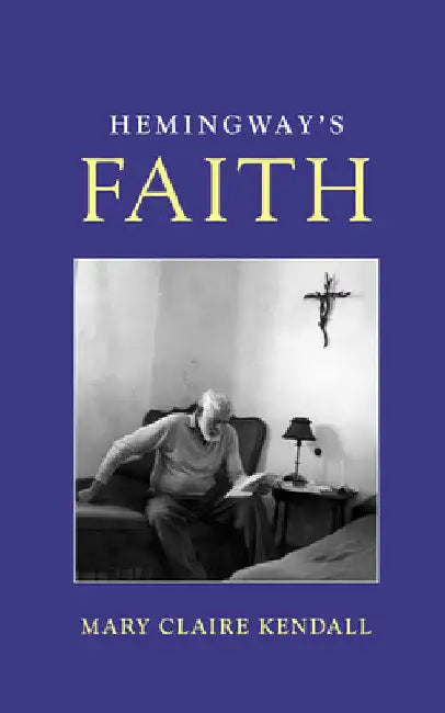 Hemingway's Faith by Mary Claire Kendall