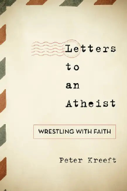 Letters to an Atheist: Wrestling with Faith by Peter Kreeft