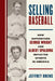 Selling Baseball: How Superstars George Wright and Albert Spalding Impacted Sports in America by Jeffrey Orens