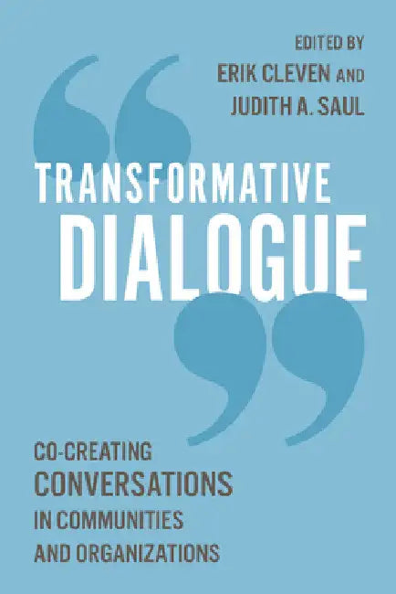 Transformative Dialogue: Co-creating Conversations in Communities and Organizations by Erik Cleven