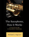 Saxophone, How It Works: A Practical Guide to Saxophone Ownership by Michael J. Pagliaro