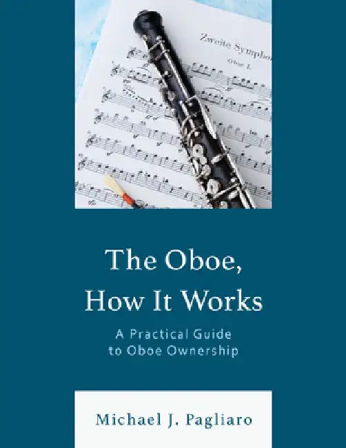 Oboe, How It Works: A Practical Guide to Oboe Ownership by Michael J. Pagliaro