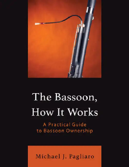 Bassoon, How It Works: A Practical Guide to Bassoon Ownership by Michael J. Pagliaro