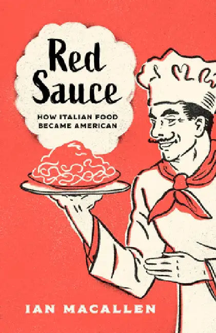 Red Sauce: How Italian Food Became American by Ian Macallen