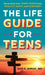 The Life Guide for Teens by Ran D. Anbar