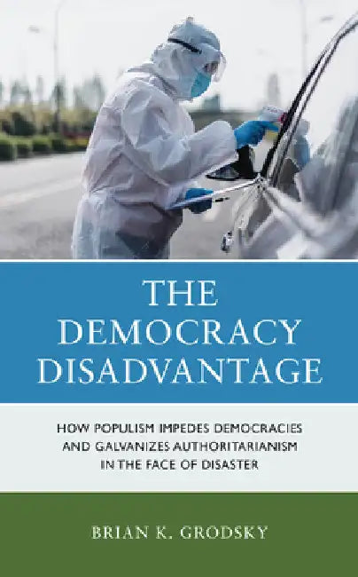 Democracy Disadvantage: How Populism Impedes Democracies and Galvanizes Authoritarianism in the Face of Disaster by Brian K. Grodsky