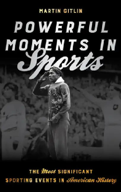 Powerful Moments in Sports: The Most Significant Sporting Events in American History by Martin Gitlin