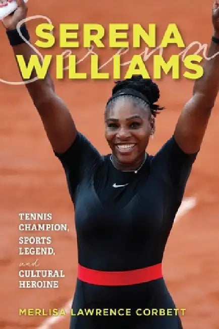 Serena Williams: Tennis Champion, Sports Legend, and Cultural Heroine by Merlisa Lawrence Corbett