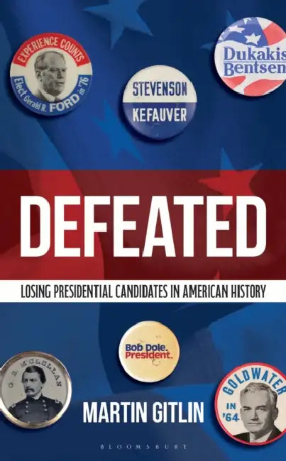Defeated: Losing Presidential Candidates in American History by Martin Gitlin