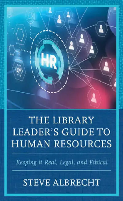 Library Leader's Guide to Human Resources: Keeping it Real, Legal, and Ethical by Steve Albrecht