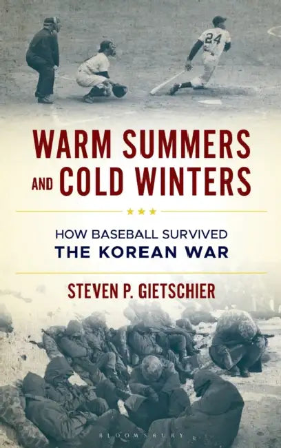 Warm Summers and Cold Winters: How Baseball Survived the Korean War by Steven P. Gietschier