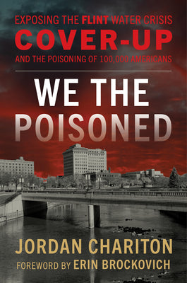 Toxic Government: Exposing the Flint Water Crisis Cover Up and the Poisoning of 100,000 People by Jordan Chariton