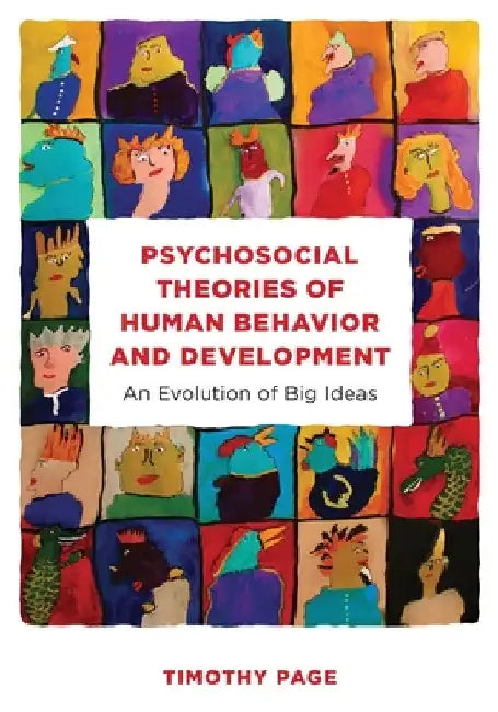 Psychosocial Theories of Human Behavior and Development: An Evolution of Big Ideas by Timothy Page
