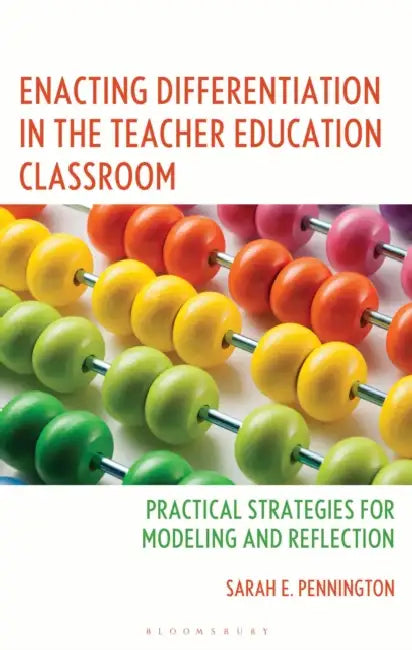 Enacting Differentiation in the Teacher Education Classroom: Practical Strategies for Modeling and Reflection by Sarah E. Pennington