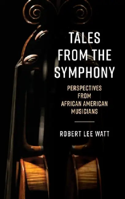 Tales from the Symphony: Perspectives from African American Musicians by Robert Lee Watt