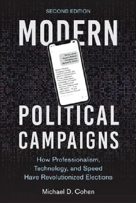 Modern Political Campaigns: How Professionalism, Technology, and Speed Have Revolutionized Elections by Michael D. Cohen