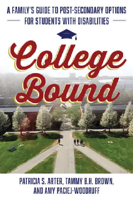 College Bound: A Family's Guide to Post-Secondary Options for Students with Disabilities by Patricia S. Arter
