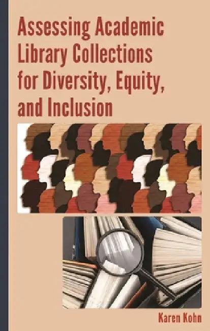 Assessing Academic Library Collections for Diversity, Equity, and Inclusion by Karen Kohn
