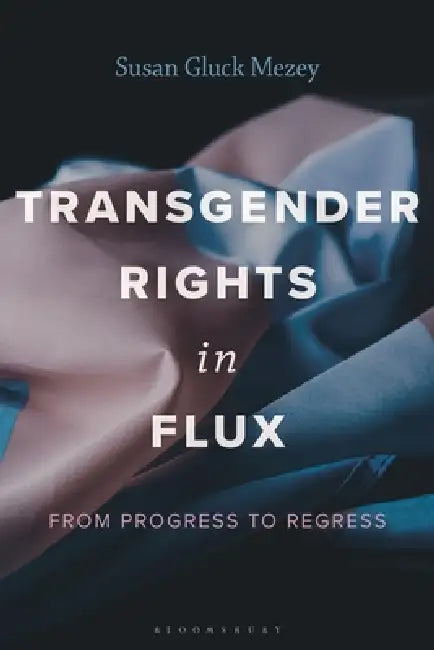 Transgender Rights in Flux: From Progress to Regress by Susan Gluck Mezey