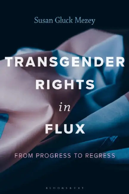 Transgender Rights in Flux: From Progress to Regress by Susan Gluck Mezey