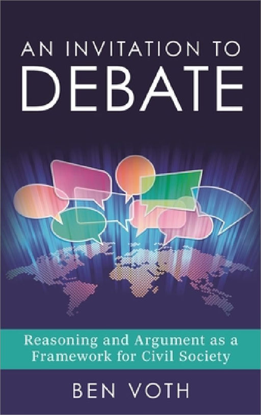 An Invitation to Debate: Reasoning and Argument as a Framework for Civil Society by Ben Voth