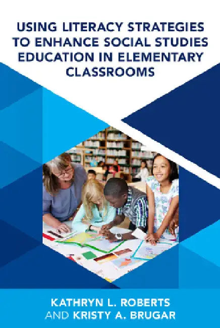 Using Literacy Strategies to Enhance Social Studies Education in Elementary Classrooms by Kristy A. Brugar