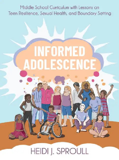 Informed Adolescence: Middle School Curriculum with Lessons on Teen Resilience, Sexual Health, and Boundary Setting by Heidi J. Sproull
