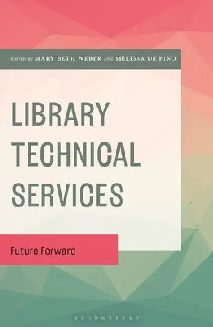 Library Technical Services: Future Forward by Mary Beth Weber