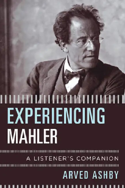 Experiencing Mahler: A Listener's Companion by Arved Ashby
